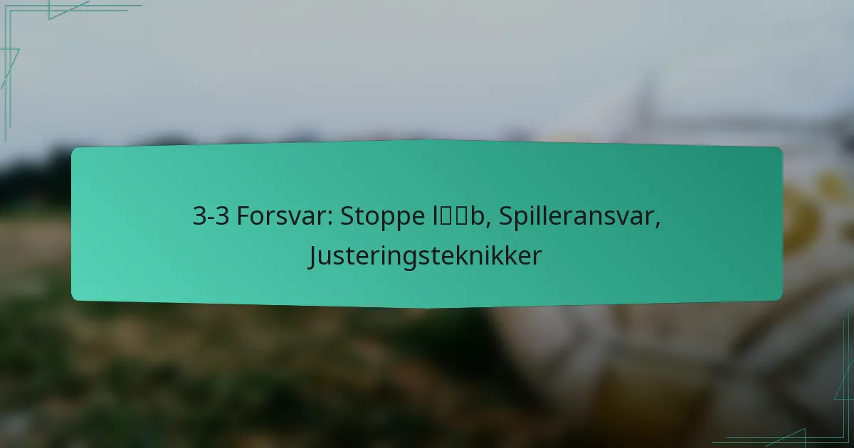 3-3 Forsvar: Stoppe løb, Spilleransvar, Justeringsteknikker