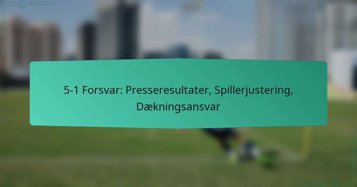 5-1 Forsvar: Presseresultater, Spillerjustering, Dækningsansvar