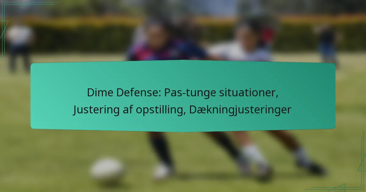 Dime Defense: Pas-tunge situationer, Justering af opstilling, Dækningjusteringer