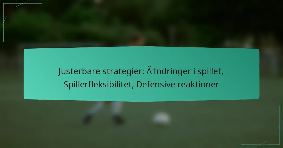 Justerbare strategier: Ændringer i spillet, Spillerfleksibilitet, Defensive reaktioner