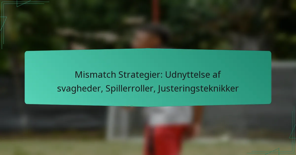 Mismatch Strategier: Udnyttelse af svagheder, Spillerroller, Justeringsteknikker