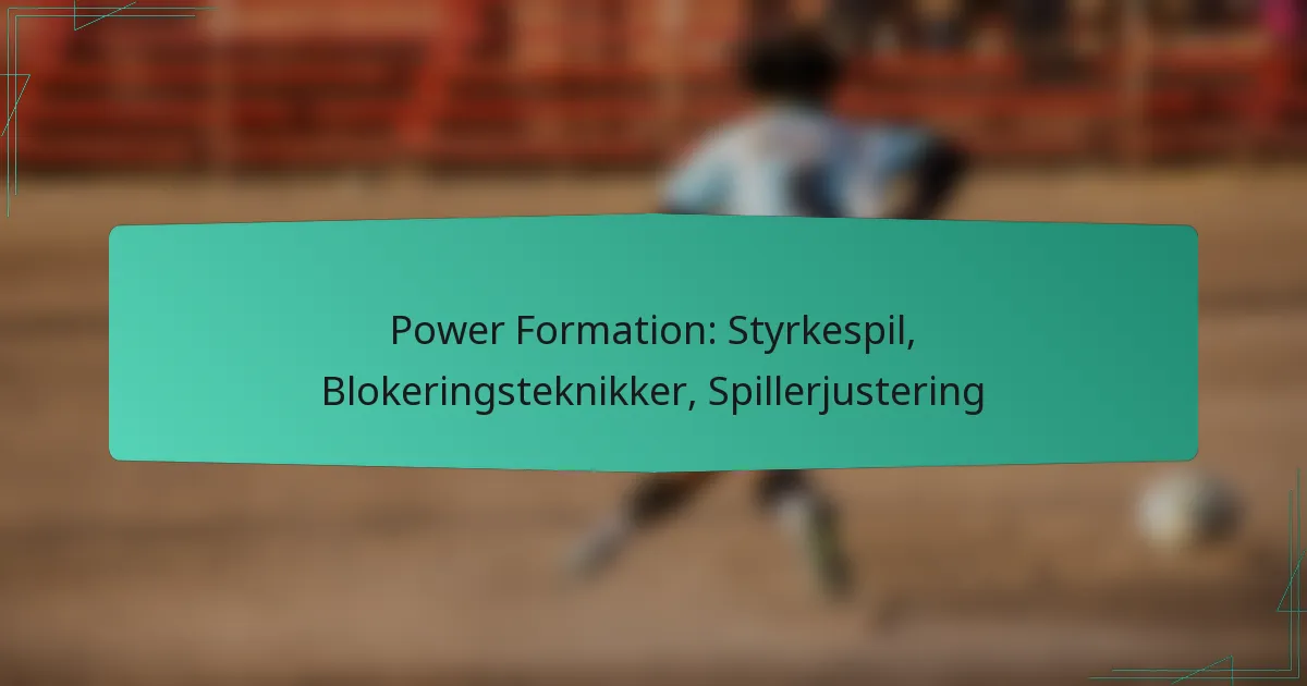 Power Formation: Styrkespil, Blokeringsteknikker, Spillerjustering