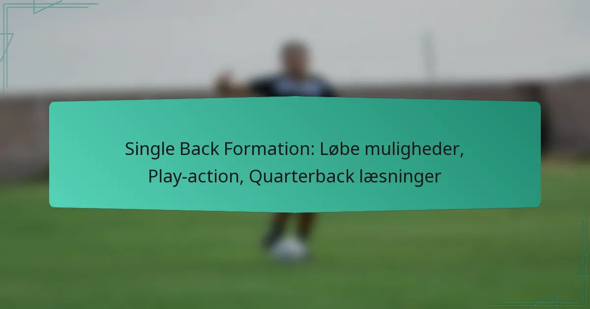 Single Back Formation: Løbe muligheder, Play-action, Quarterback læsninger