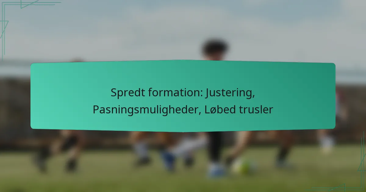Spredt formation: Justering, Pasningsmuligheder, Løbed trusler