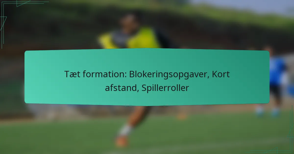 Tæt formation: Blokeringsopgaver, Kort afstand, Spillerroller