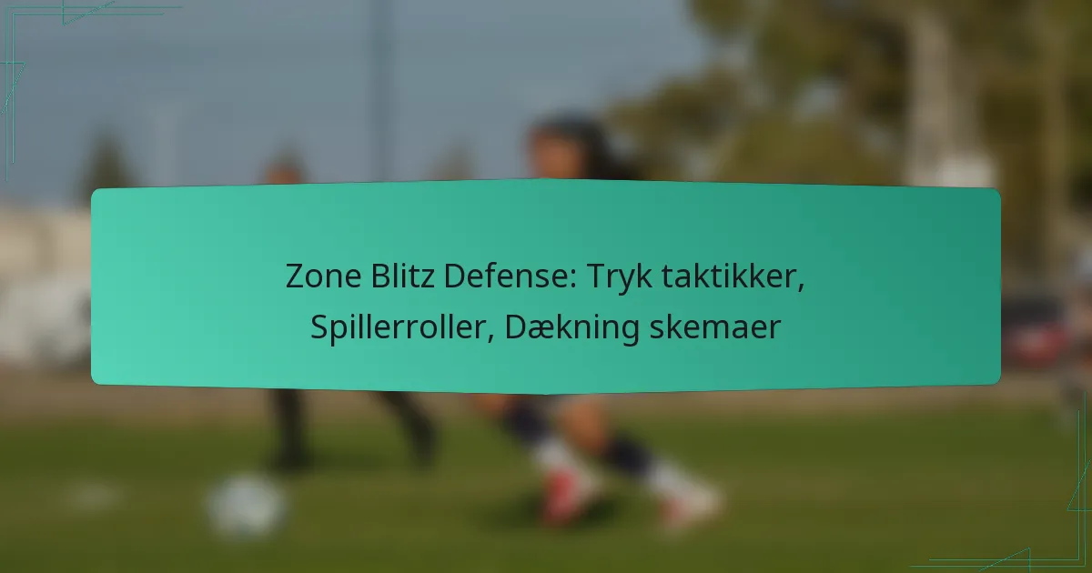 Zone Blitz Defense: Tryk taktikker, Spillerroller, Dækning skemaer