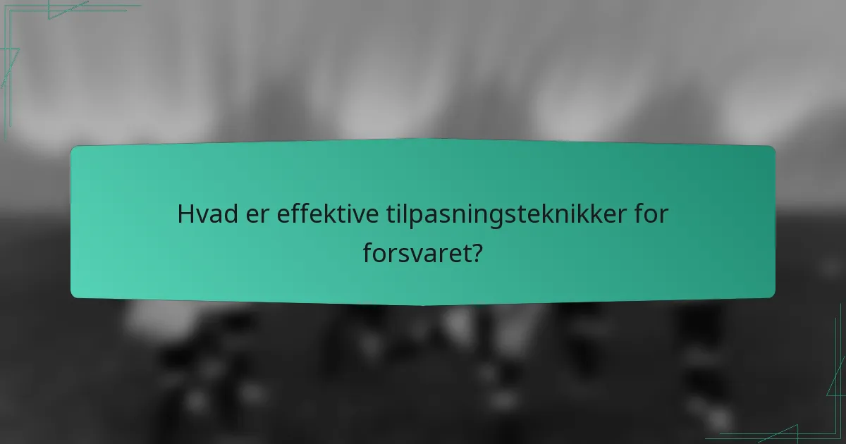 Hvad er effektive tilpasningsteknikker for forsvaret?