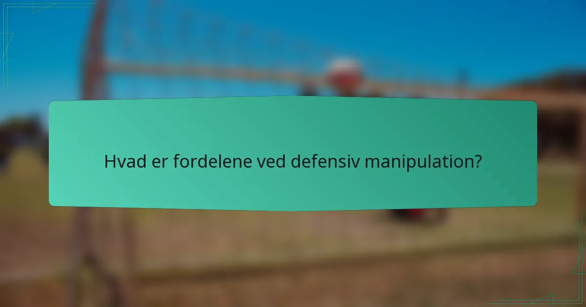 Hvad er fordelene ved defensiv manipulation?