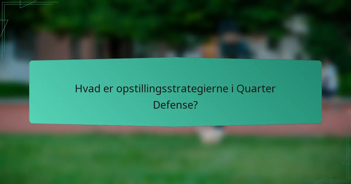 Hvad er opstillingsstrategierne i Quarter Defense?