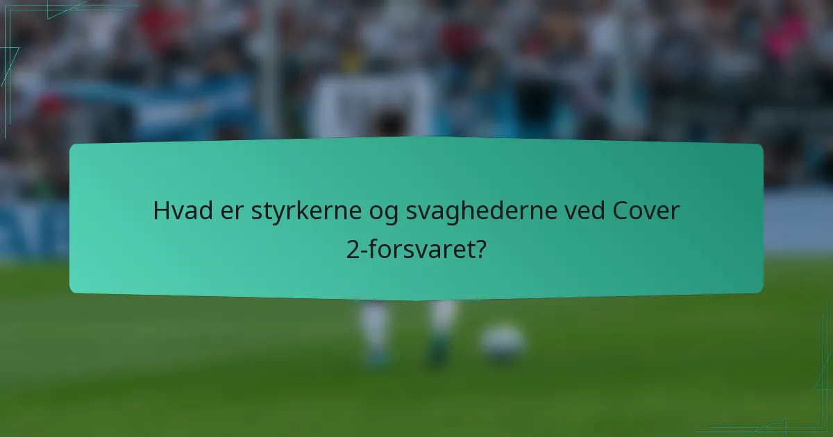 Hvad er styrkerne og svaghederne ved Cover 2-forsvaret?