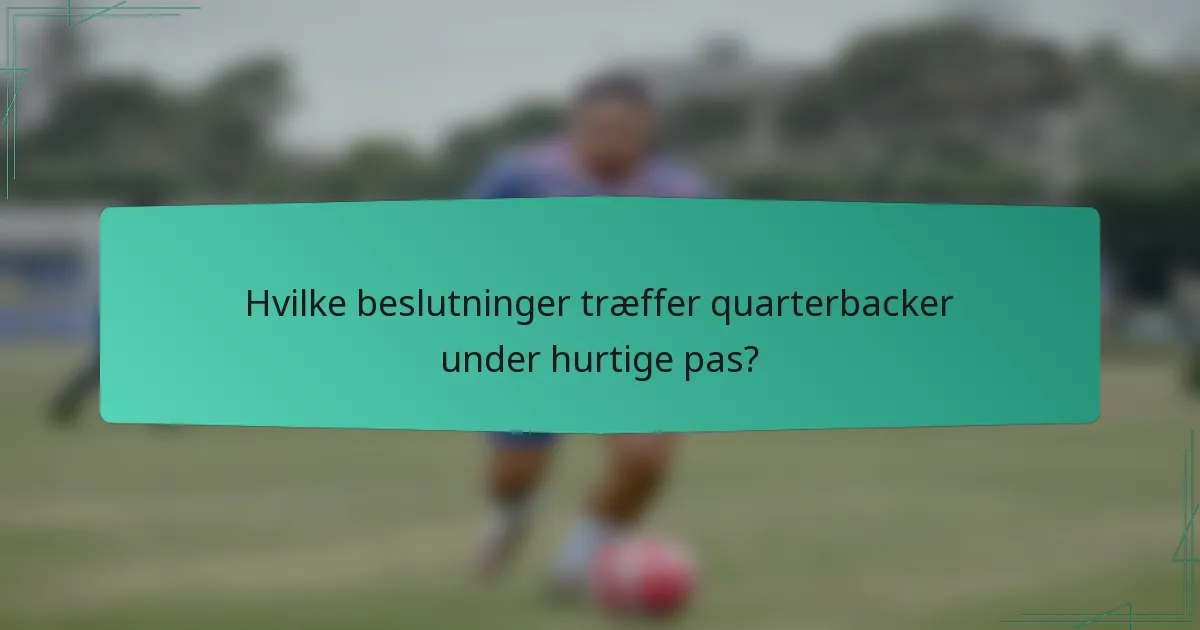 Hvilke beslutninger træffer quarterbacker under hurtige pas?