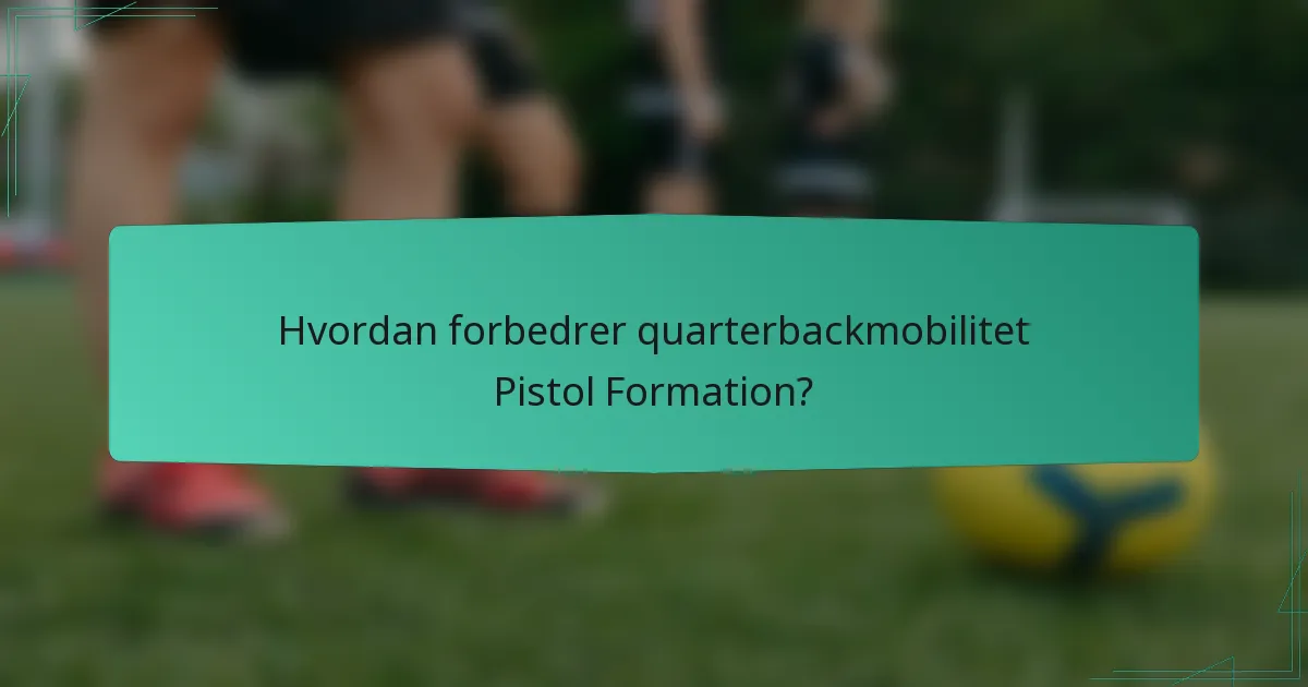 Hvordan forbedrer quarterbackmobilitet Pistol Formation?