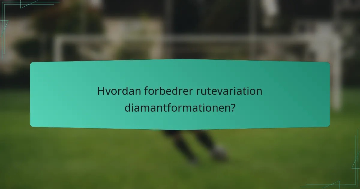 Hvordan forbedrer rutevariation diamantformationen?