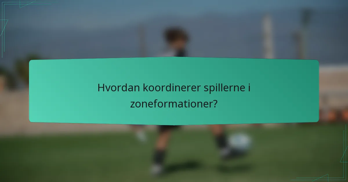 Hvordan koordinerer spillerne i zoneformationer?