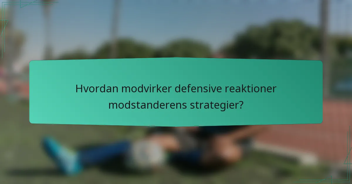 Hvordan modvirker defensive reaktioner modstanderens strategier?