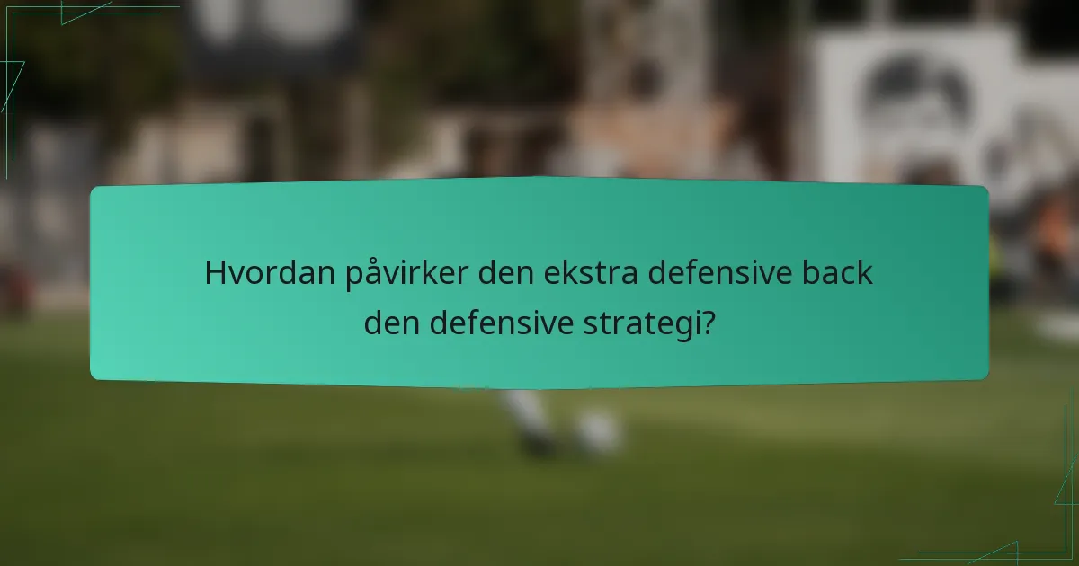 Hvordan påvirker den ekstra defensive back den defensive strategi?