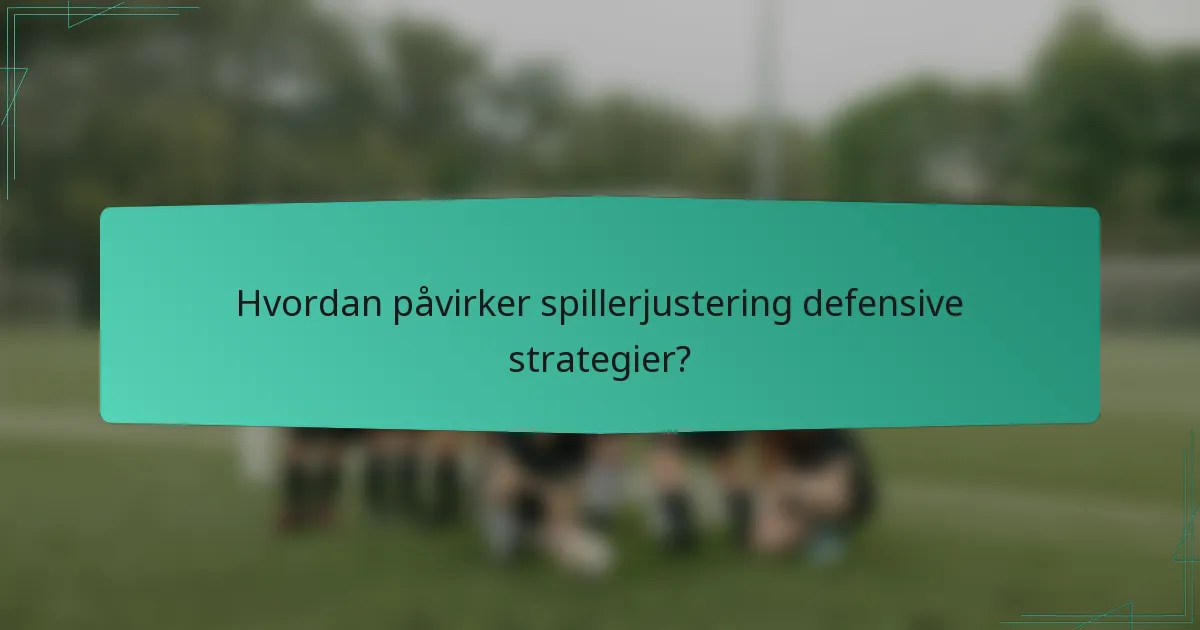 Hvordan påvirker spillerjustering defensive strategier?
