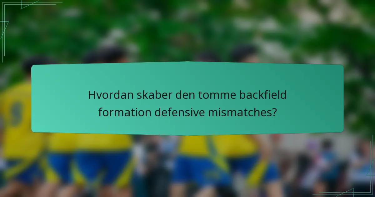 Hvordan skaber den tomme backfield formation defensive mismatches?