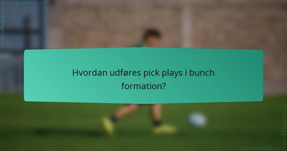 Hvordan udføres pick plays i bunch formation?